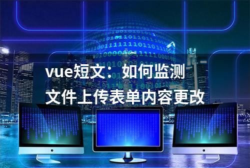 vue短文：如何监测文件上传表单内容更改