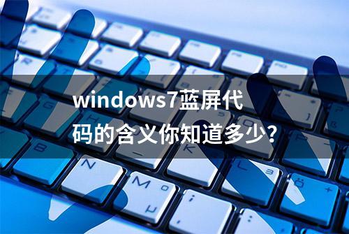 windows7蓝屏代码的含义你知道多少？