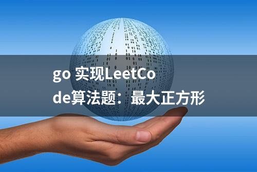 go 实现LeetCode算法题：最大正方形