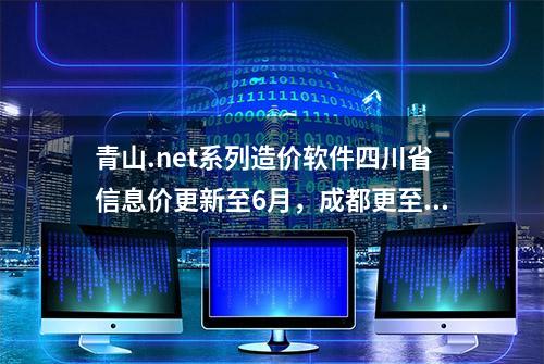 青山.net系列造价软件四川省信息价更新至6月，成都更至7月