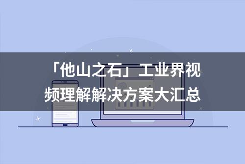 「他山之石」工业界视频理解解决方案大汇总