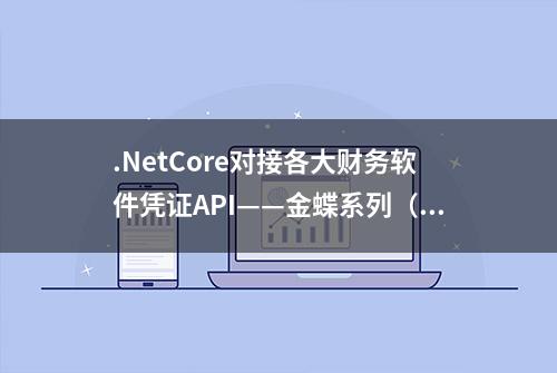 .NetCore对接各大财务软件凭证API——金蝶系列（1）