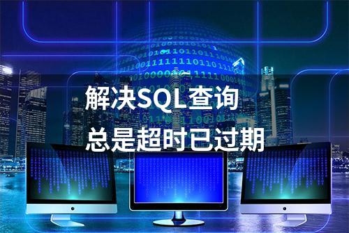 解决SQL查询总是超时已过期