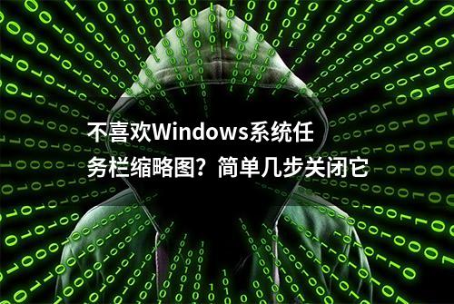 不喜欢Windows系统任务栏缩略图？简单几步关闭它