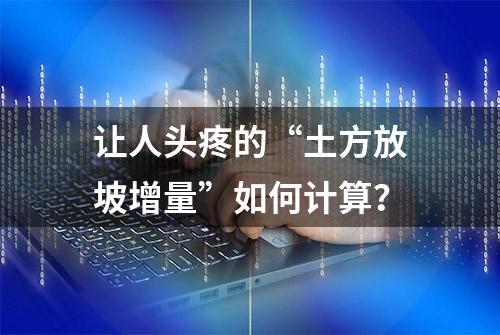 让人头疼的“土方放坡增量”如何计算？