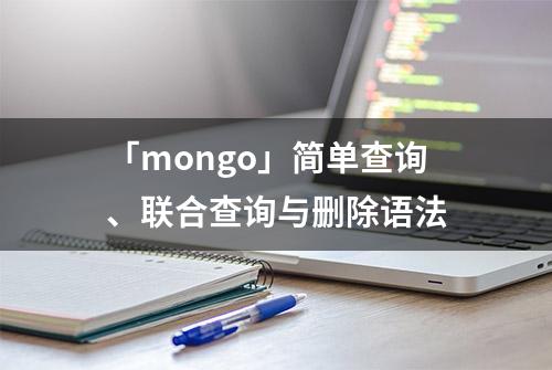 「mongo」简单查询、联合查询与删除语法