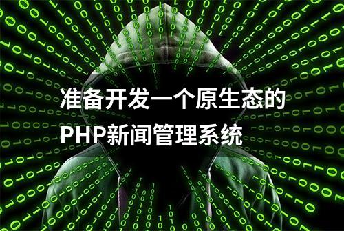 准备开发一个原生态的PHP新闻管理系统