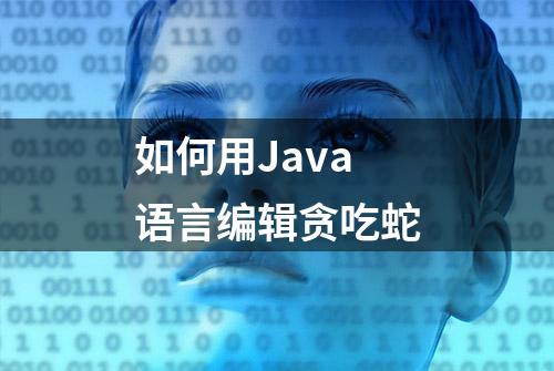 如何用Java语言编辑贪吃蛇