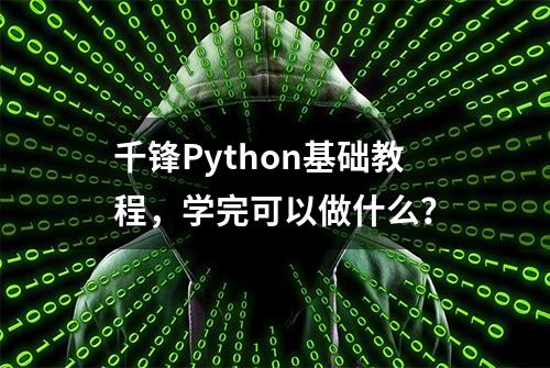 千锋Python基础教程，学完可以做什么？