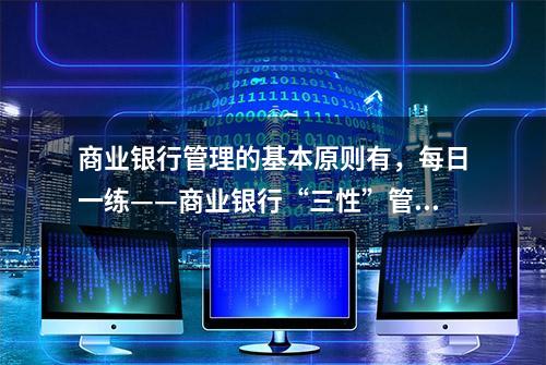 商业银行管理的基本原则有，每日一练——商业银行“三性”管理原