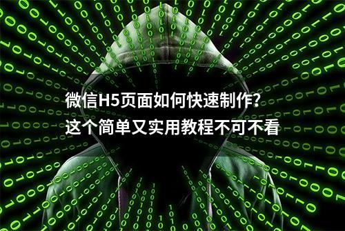 微信H5页面如何快速制作？这个简单又实用教程不可不看