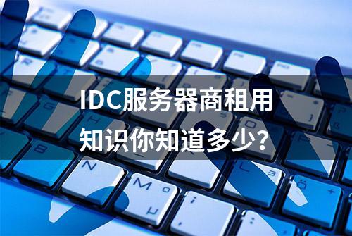 IDC服务器商租用知识你知道多少？