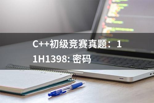 C++初级竞赛真题：11H1398: 密码