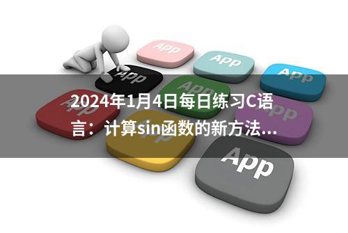 2024年1月4日每日练习C语言：计算sin函数的新方法：使用泰勒级数