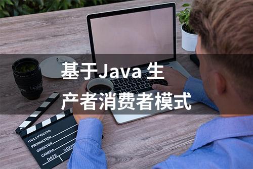 基于Java 生产者消费者模式