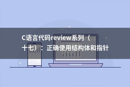 C语言代码review系列（十七）：正确使用结构体和指针