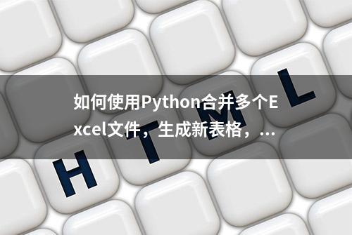 如何使用Python合并多个Excel文件，生成新表格，固定前9列列名?