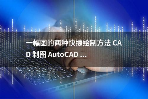 一幅图的两种快捷绘制方法 CAD 制图 AutoCAD 实战教程 机械制图