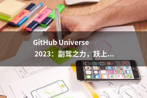 GitHub Universe 2023：副驾之力，跃上 AI 驱动的开发者平台