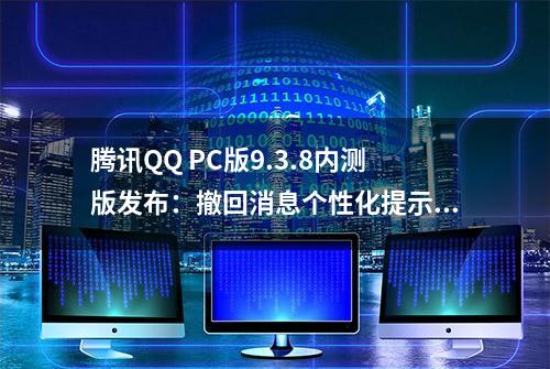 腾讯QQ PC版9.3.8内测版发布：撤回消息个性化提示，以化解尴尬