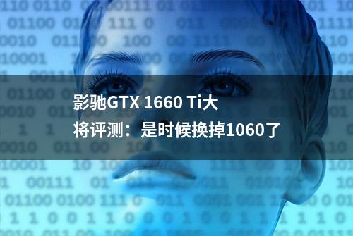 影驰GTX 1660 Ti大将评测：是时候换掉1060了