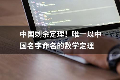 中国剩余定理！唯一以中国名字命名的数学定理