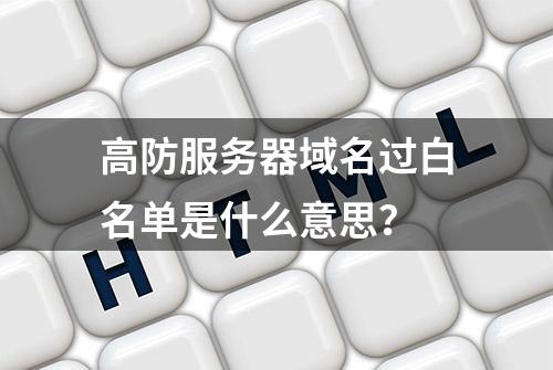 高防服务器域名过白名单是什么意思？