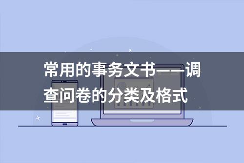 常用的事务文书——调查问卷的分类及格式