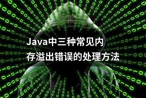 Java中三种常见内存溢出错误的处理方法