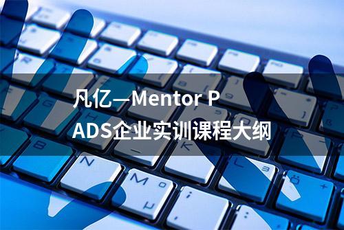 凡亿—Mentor PADS企业实训课程大纲