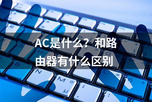 AC是什么？和路由器有什么区别