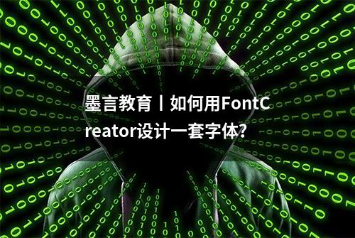 墨言教育丨如何用FontCreator设计一套字体？