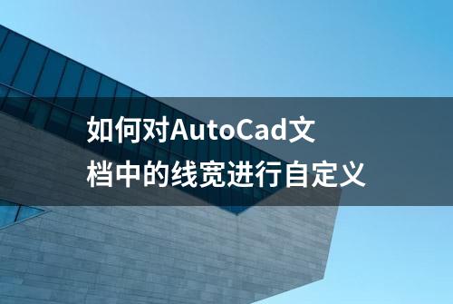 如何对AutoCad文档中的线宽进行自定义