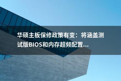 华硕主板保修政策有变：将涵盖测试版BIOS和内存超频配置文件