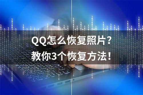 QQ怎么恢复照片？教你3个恢复方法！