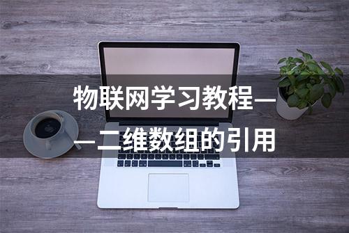 物联网学习教程——二维数组的引用