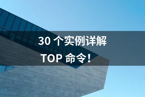 30 个实例详解 TOP 命令！