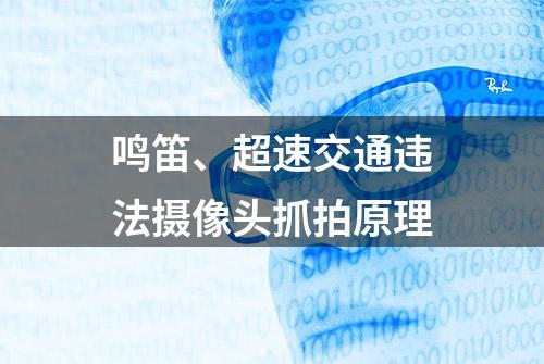 鸣笛、超速交通违法摄像头抓拍原理