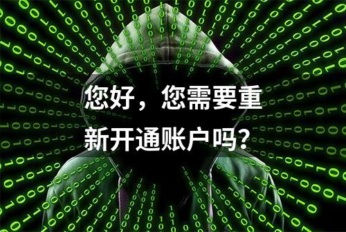 您好，您需要重新开通账户吗？