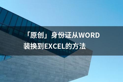 「原创」身份证从WORD装换到EXCEL的方法