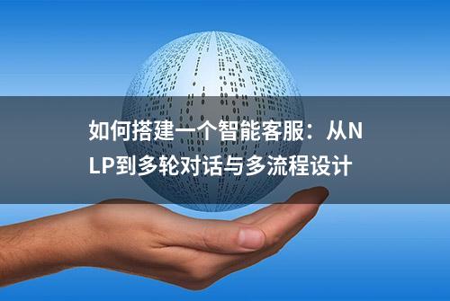 如何搭建一个智能客服：从NLP到多轮对话与多流程设计