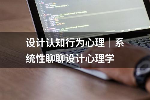 设计认知行为心理｜系统性聊聊设计心理学