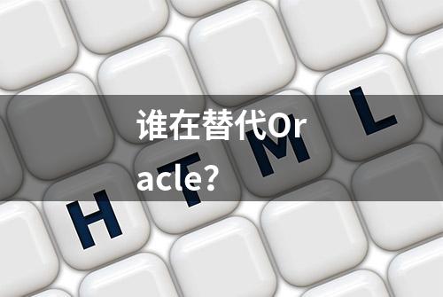 谁在替代Oracle？