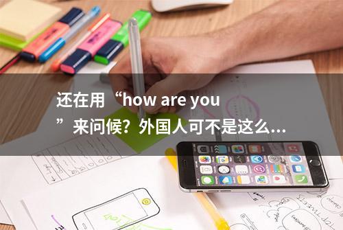 还在用“how are you”来问候？外国人可不是这么用的