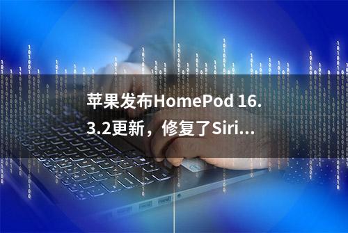 苹果发布HomePod 16.3.2更新，修复了Siri请求失败问题