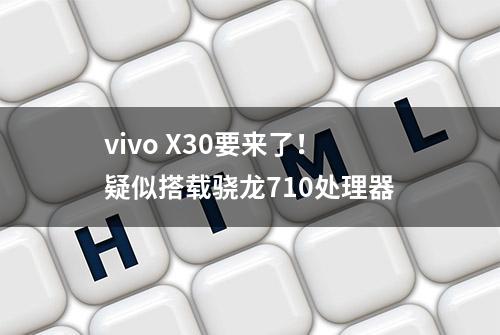 vivo X30要来了！疑似搭载骁龙710处理器