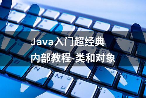 Java入门超经典内部教程-类和对象