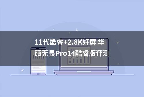 11代酷睿+2.8K好屏 华硕无畏Pro14酷睿版评测