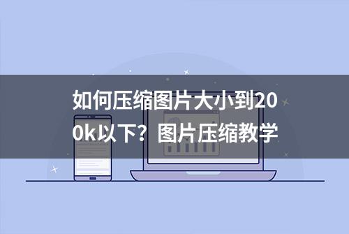 如何压缩图片大小到200k以下？图片压缩教学