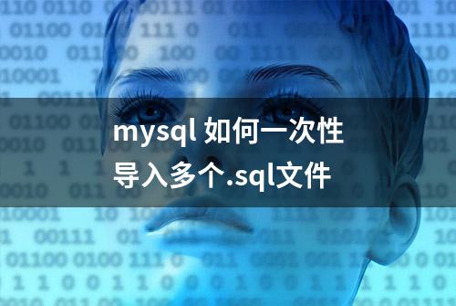 mysql 如何一次性导入多个.sql文件